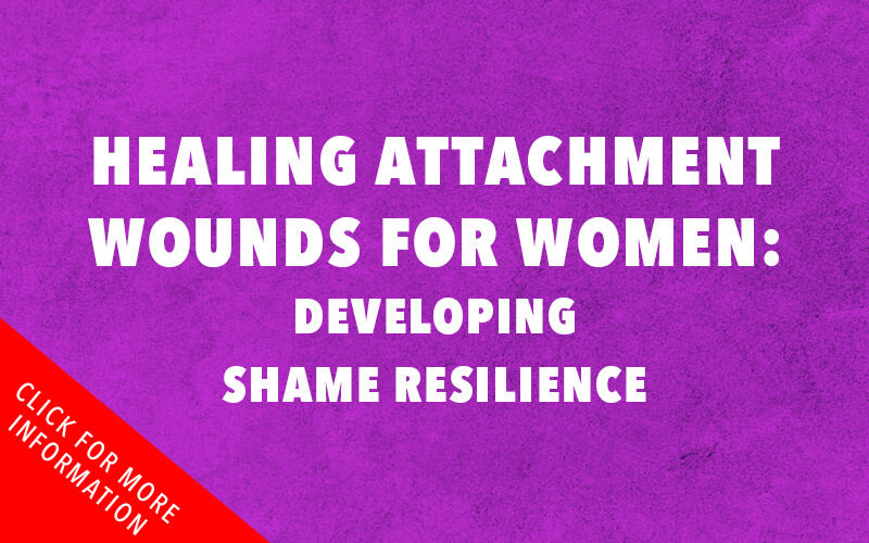 Healing Attachment Wounds for Women: Developing Shame Resilience Workshop Flyer
